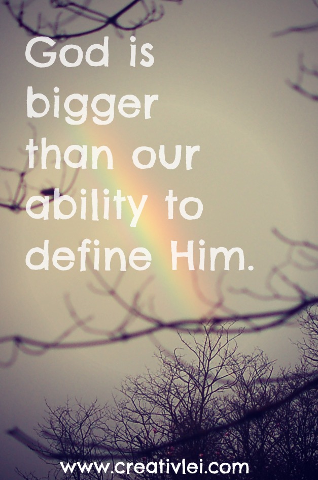 God is bigger than our ability to define Him.
