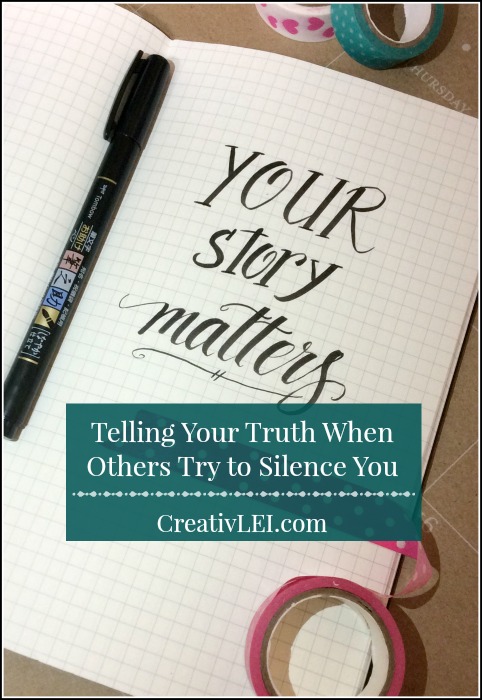 Telling your truth when others try to silence you, because your story matters. -CreativLEI.com