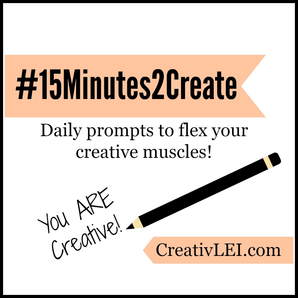 #15Minutes2Create- Daily prompts to flex your creative muscles. Hosted by CreativLEI.com